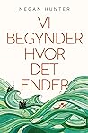 Vi begynder, hvor det ender by Megan Hunter