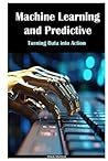 Machine Learning and Predictive Modeling: Turning Data into Action
