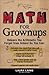 Math for Grownups: Re-Learn the Arithmetic You Forgot from School So You Can, Calculate How Much That Raise Will Really Amount to (After [MATH FOR GROWNUPS] [Paperback]