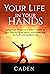 Your Life in Your Hands: Apply Your Power and Take Control of Your Destiny: With Mind Unlocking and Body Shocking Methods