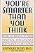 You're Smarter Than You Think: How To Develop Your Practical Intelligence For Success In Living