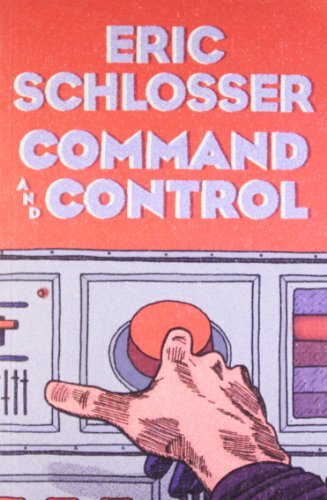 Command and Control Nuclear Weapons, the Damascus Accident, and the Illusion of Safety by Eric Schlosser