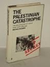 The Palestinian Catastrophe: The 1948 Expulsion of a People From Their Homeland The Palestinian Catastrophe: The 1948 Expulsion of a People From Their Homeland