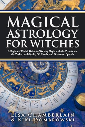 Magical Astrology for Witches: A Beginner Witch’s Guide to Working Magic with the Planets and the Zodiac, with Spells, Oil Blends, and Divination Spreads (Witchcraft for Beginners)