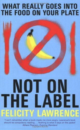 Not On the Label: What Really Goes into the Food on Your Plate by Lawrence, Felicity (2004) Paperback