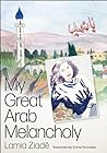 My Great Arab Melancholy by Lamia Ziadé