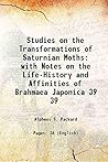 Studies on the Transformations of Saturnian Mothswith Notes on the Life-History and Affinities of Brahmaea Japonica
