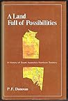 Land Full of Possibilities: A History of South Australia's Northern Territory Land Full of Possibilities: A History of South Australia's Northern Territory