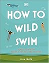 How to Wild Swim: What to Know Before Taking the Plunge How to Wild Swim: What to Know Before Taking the Plunge