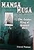 Mansa Musa: The Golden King of Ancient Mali