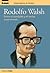 Rodolfo Walsh: Entre El Combate Y El Verbo / Among the Combat and the Verb
