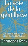 La voie de la gentillesse: Et si c’était le plus anodin et puissant chemin pour évoluer ? (French Edition)