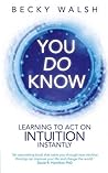 You Do Know: Learning to Act on Intuition Instantly by Becky Walsh (4-Feb-2013) Paperback