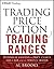 Trading Price Action Trading Ranges: Technical Analysis of Price Charts Bar by Bar for the Serious Trader by Al Brooks(2010-09-10)