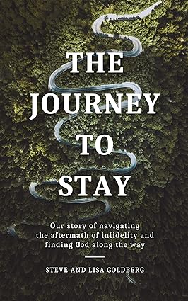 The Journey to Stay: Our Story of Navigating the Aftermath of Infidelity and Finding God Along the Way