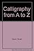 Calligraphy A to Z: A New Technique for Learning the Basic Hands, Step-By-Step Exercises by Stuart David (1985-09-01)