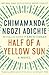 Half of a Yellow Sun by Chimamanda Ngozi Adichie by Chimamanda Ngozi Adichie Half of a Yellow Sun by Chimamanda Ngozi Adichie by Chimamanda Ngozi Adichie