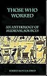Those Who Worked: An Anthology of Medieval Sources (An Anthology of Sources) Those Who Worked: An Anthology of Medieval Sources (An Anthology of Sources)