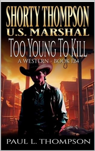 Shorty Thompson: U.S. Marshal: Too Young To Kill: A Western Adventure Novel (Shorty Thompson: U.S. Marshal: Tales of the Old West Book 124)