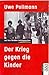 Der Krieg gegen die Kinder by Uwe Pollmann
