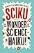 Sciku: The Wonder of Science - In Haiku! by Students of Camden School for Girls (2015-04-14)