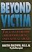 Beyond Victim: You Can Overcome Childhood Abuse...Even Sexual Abuse
