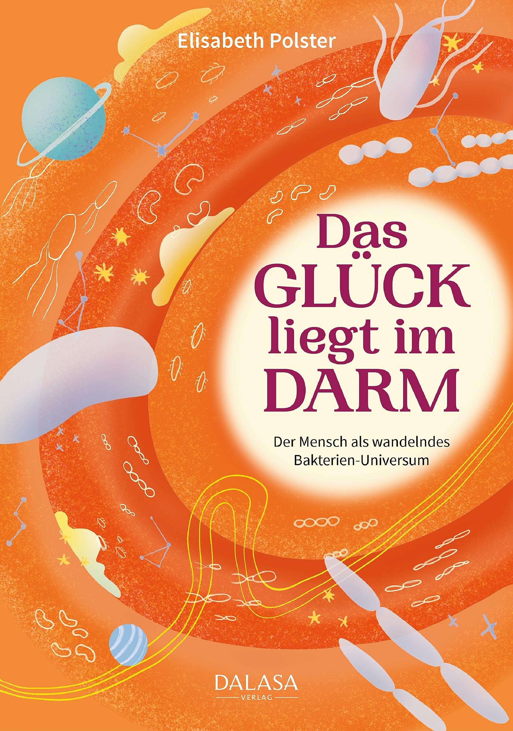 Das Glück liegt im Darm: Der Mensch als wandelndes Bakterien-Universum (German Edition)