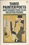 Three painter-poets, Arp, Schwitters, Klee: Selected poems (Penguin modern European poets)