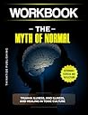 Workbook: [The Myth of Normal]: A Practical Guide to [Gabor Mate, MD and Daniel Mate’s Book]