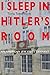 I Sleep in Hitler's Room: A...