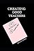 CREATING GOOD TEACHERS by Bruce W. Durbin