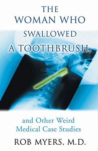 [The Woman Who Swallowed a Toothbrush: And Other Weird Medical Case Histories] [By: Myers, Robert] [May, 2003]