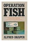 Operation Fish : the Fight to Save the Gold of Britain, France and Norway from the Nazis ... / Alfred Draper