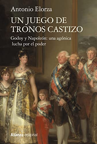 Un juego de tronos castizo: Godoy y Napoleón: una agónica lucha por el poder (Alianza Ensayo) (Spanish Edition)