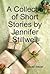 A Collectio of Short Stories by Jennifer Stillwell by Jennifer Stillwell