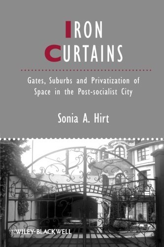 Iron Curtains: Gates, Suburbs and Privatization of Space in the Post-socialist City by Sonia A. Hirt (2012-04-23)