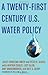 A Twenty-First Century U.S. Water Policy 1st edition by Christian-Smith, Juliet, Gleick, Peter H., Cooley, Heather, (2012) Hardcover