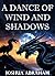 A Dance of Wind and Shadows by Joshua Abraham
