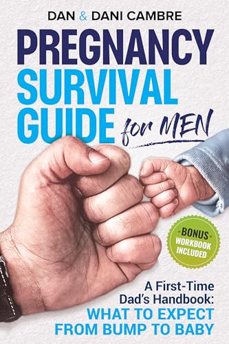 Pregnancy Survival Guide for Men: A First-Time Dad's Handbook: What to Expect from Bump to Baby. Confidently Navigate the Emotional Rollercoaster of Fatherhood and Thrive as a Supportive Partner (Kindle Edition)