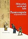 Hört, sehet, weint und liebt: Passionsspiele im alpenländischen Raum (Veröffentlichungen zur bayerischen Geschichte und Kultur) (German Edition)