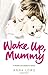 [(Wake Up, Mummy : The Heartbreaking True Story of an Abused Little Girl Whose Mother Was Too Drunk to Notice)] [By (author) Anna Lowe] published on (September, 2011)