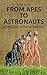 From Apes to Astronauts: A ...