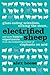 Electrified Sheep: Glass-Eating Scientists, Nuking the Moon, and More Bizarre Experiments Electrifi