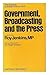 Government, broadcasting and the press (The Granada Guildhall lectures)