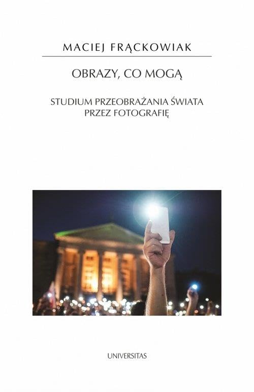 Obrazy, co mogą. Studium przeobrażania świata przez fotografię (Paperback)