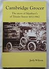 Cambridge Grocer: The Story of Matthew's of Trinity Street 1832-1962 Cambridge Grocer: The Story of Matthew's of Trinity Street 1832-1962
