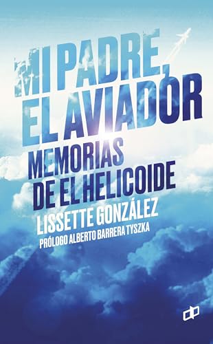 Mi padre, el Aviador: Memorias de El Helicoide (Spanish Edition)