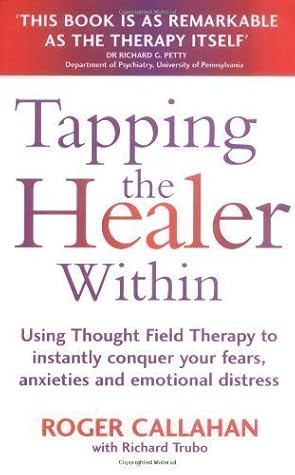 Tapping The Healer Within: Use thought field therapy to conquer your fears, anxieties and emotional distress: Using Thought Field Therapy to Instantly ... Your Fears, Anxieties and Emotional Distress