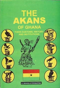 The Akans of Ghana : Their Customs, History and Institutions