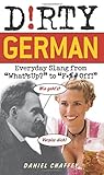 Dirty German: Everyday Slang from "What's Up?" to "F*%# Off!" (Dirty Everyday Slang) Publisher: Ulysses Press; Bilingual edition